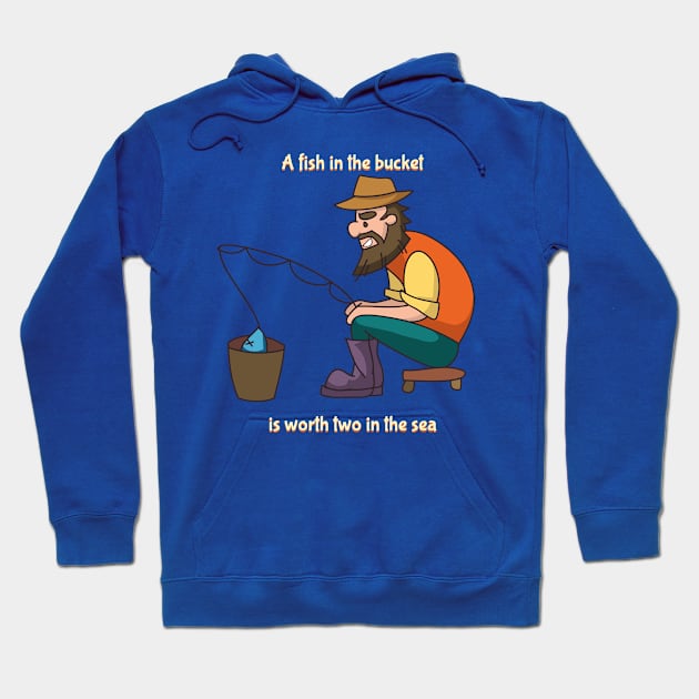 A Fish in the Bucket is Worth Two in the Sea Hoodie by bluerockproducts